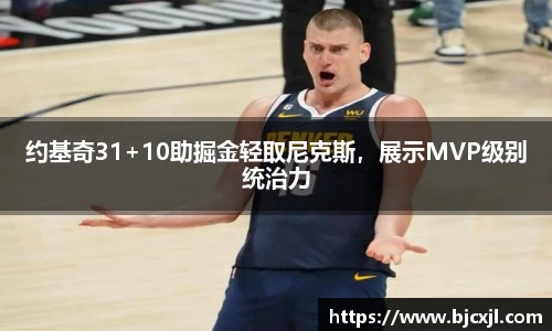 约基奇31+10助掘金轻取尼克斯，展示MVP级别统治力