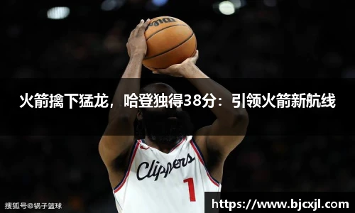 火箭擒下猛龙，哈登独得38分：引领火箭新航线