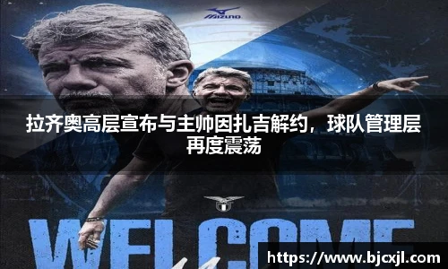 拉齐奥高层宣布与主帅因扎吉解约，球队管理层再度震荡