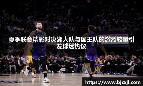 夏季联赛精彩对决湖人队与国王队的激烈较量引发球迷热议