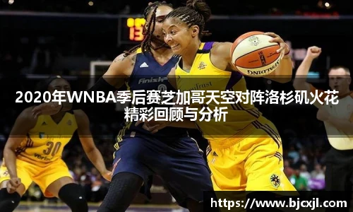 2020年WNBA季后赛芝加哥天空对阵洛杉矶火花精彩回顾与分析