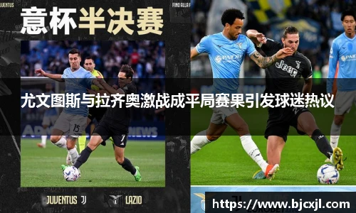 尤文图斯与拉齐奥激战成平局赛果引发球迷热议